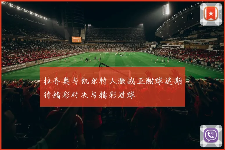 拉齐奥与凯尔特人激战正酣球迷期待精彩对决与精彩进球
