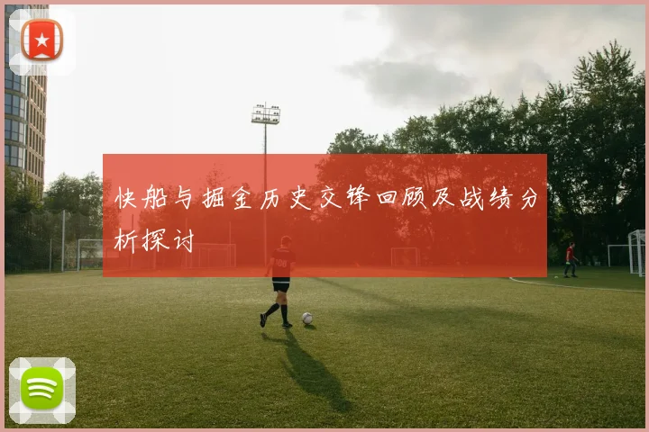 快船与掘金历史交锋回顾及战绩分析探讨